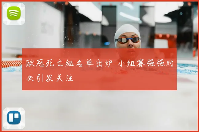 欧冠死亡组名单出炉 小组赛强强对决引发关注