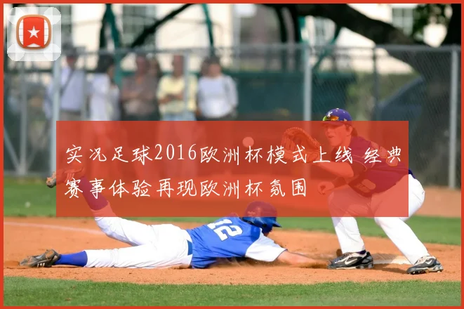 实况足球2016欧洲杯模式上线 经典赛事体验再现欧洲杯氛围