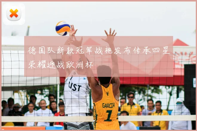 德国队新款冠军战袍发布传承四星荣耀迎战欧洲杯