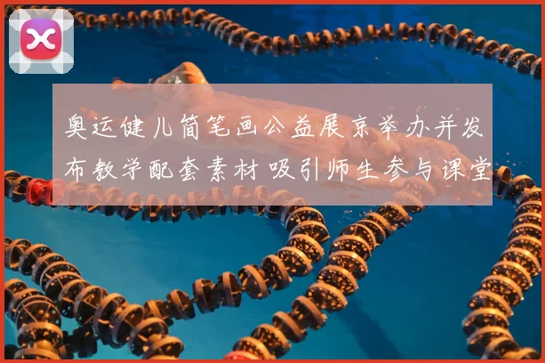 奥运健儿简笔画公益展京举办并发布教学配套素材 吸引师生参与课堂创新