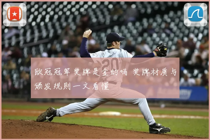 欧冠冠军奖牌是金的吗 奖牌材质与颁发规则一文看懂