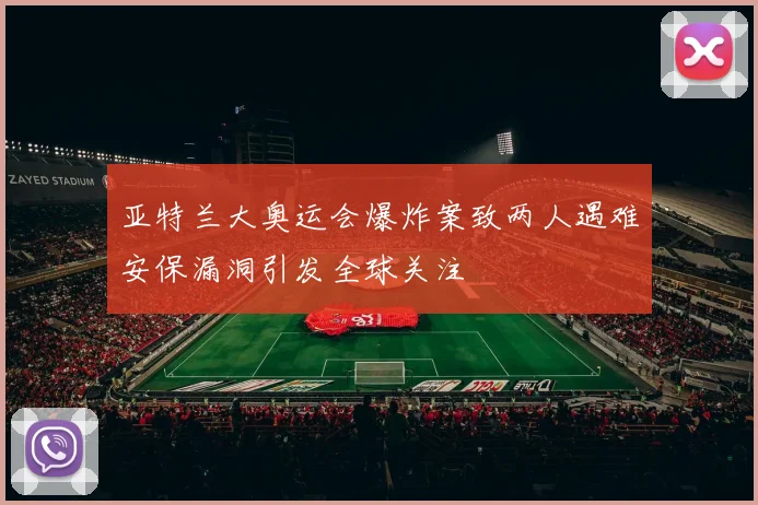 亚特兰大奥运会爆炸案致两人遇难安保漏洞引发全球关注