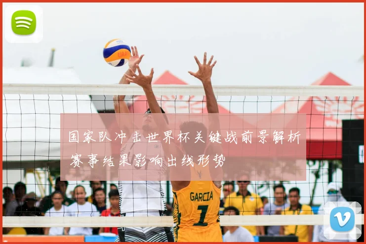 国家队冲击世界杯关键战前景解析 赛事结果影响出线形势